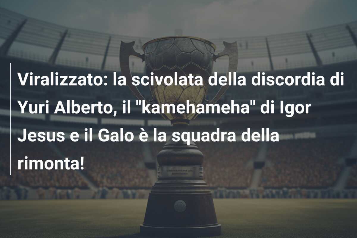 Viralizzato: la scivolata della discordia di Yuri Alberto, il “kamehameha” di Igor Jesus e il Galo è la squadra della rimonta!