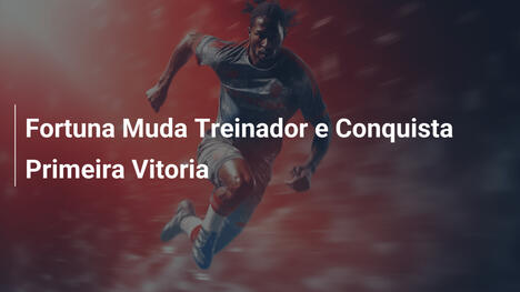 Fortuna Muda Treinador e Conquista Primeira Vitoria