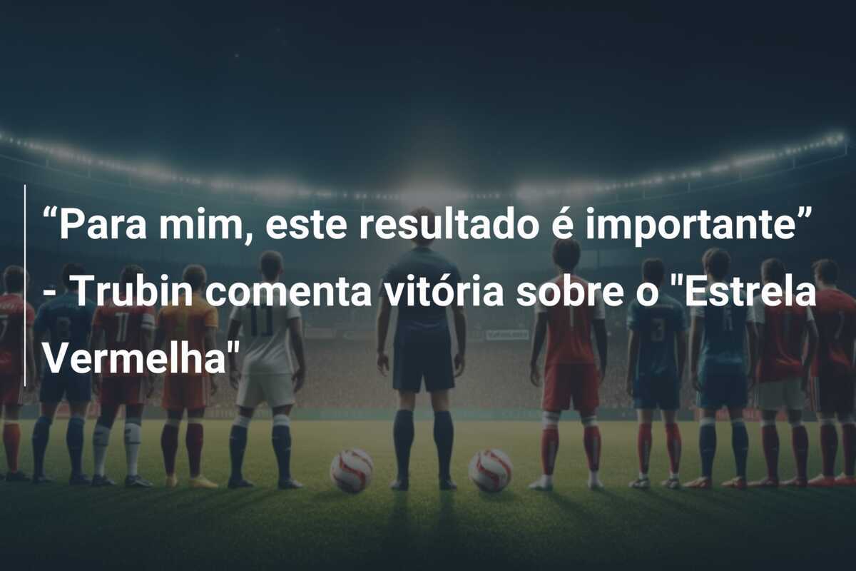 “Para mim, este resultado é importante” - Trubin comenta vitória sobre o "Estrela Vermelha"