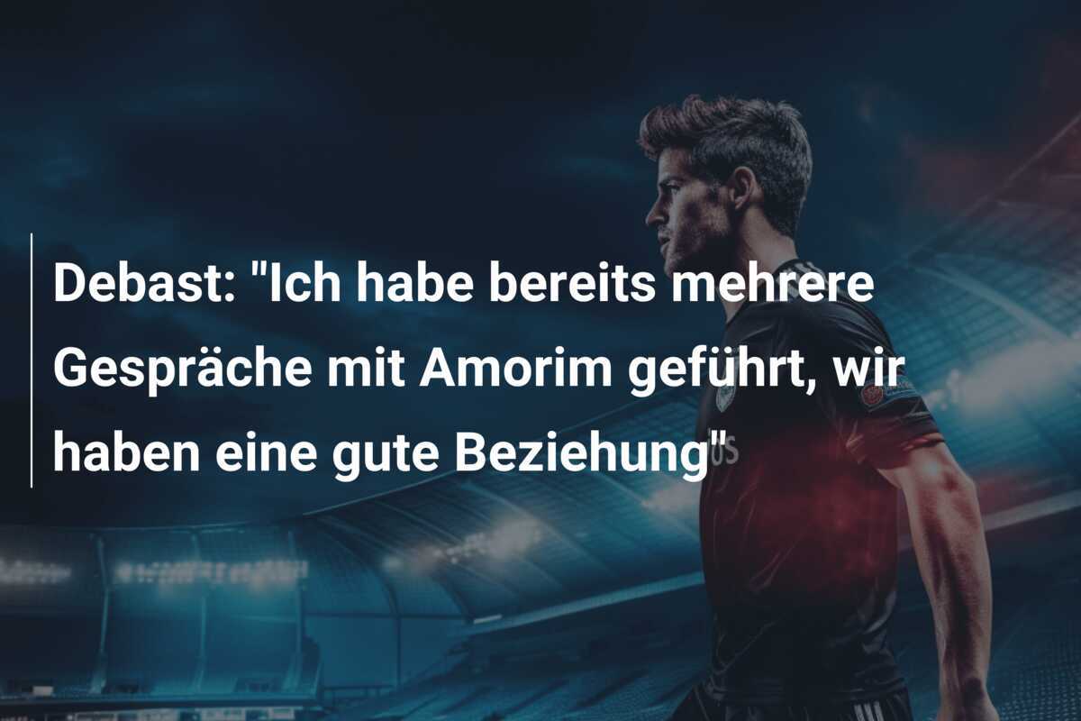 Debast: “Ich habe bereits mehrere Gespräche mit Amorim geführt, wir haben eine gute Beziehung”