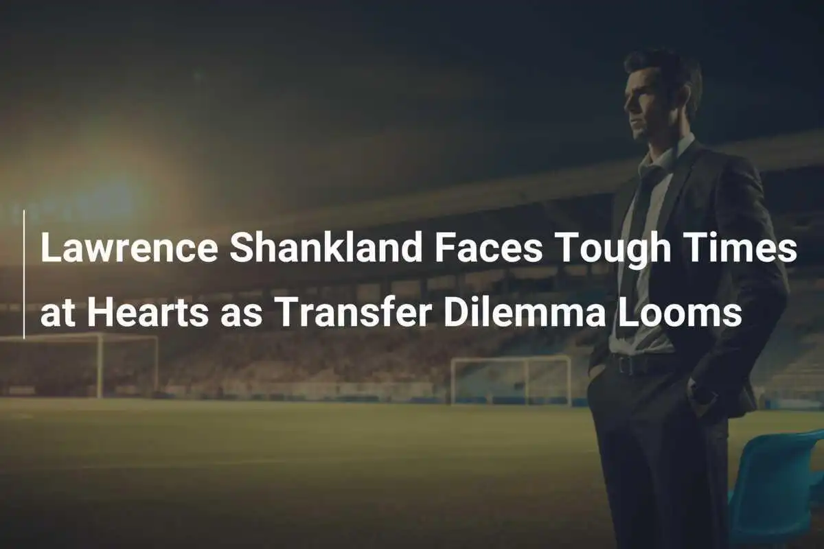 Lawrence Shankland affronta momenti difficili agli Hearts mentre si profila un dilemma sul trasferimento