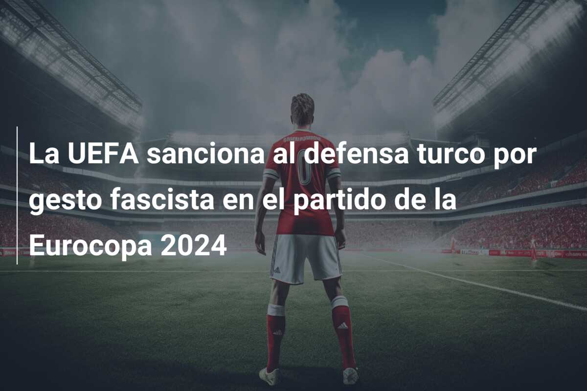 La UEFA sanciona al defensa turco por gesto fascista en el partido de la Eurocopa 2024