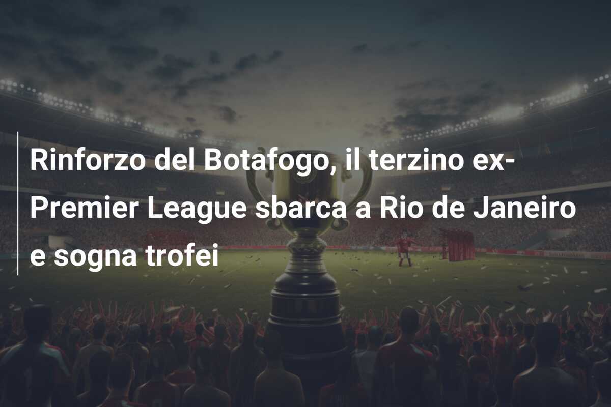 Rinforzo del Botafogo, il terzino ex-Premier League sbarca a Rio de Janeiro e sogna trofei