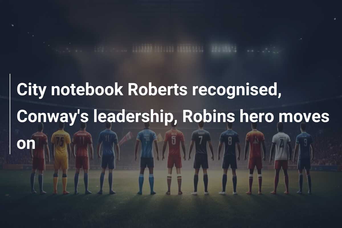 City notebook Roberts recognised, Conway’s leadership, Robins hero moves on