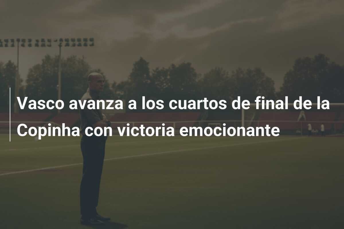 Vasco avanza a los cuartos de final de la Copinha con victoria emocionante
