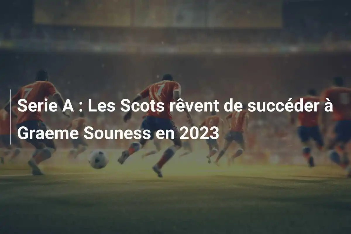 Serie A : Les Scots rêvent de succéder à Graeme Souness en 2023