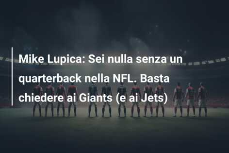 Mike Lupica: Sei nulla senza un quarterback nella NFL. Basta chiedere ai Giants (e ai Jets)