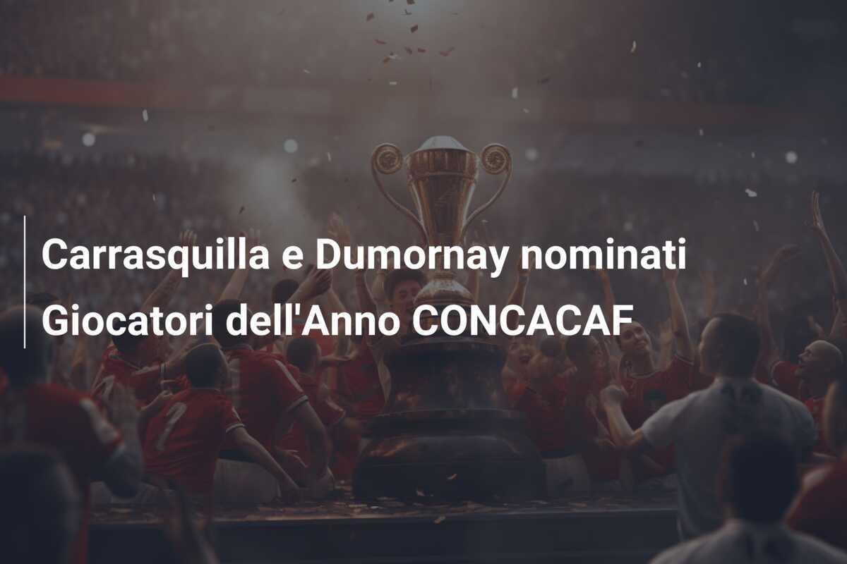 Carrasquilla e Dumornay nominati Giocatori dell'Anno CONCACAF