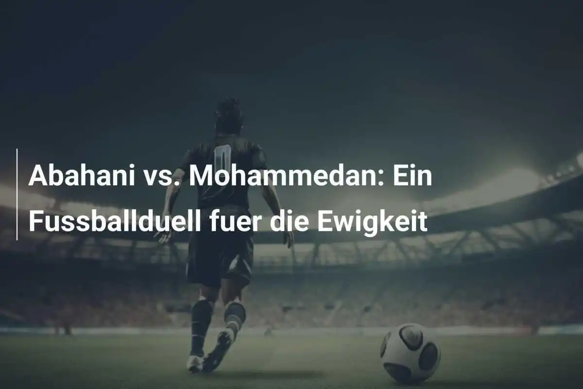Abahani vs. Mohammedan: Ein Fussballduell fuer die Ewigkeit