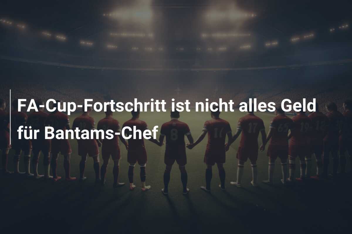 FA-Cup-Fortschritt ist nicht alles Geld für Bantams-Chef