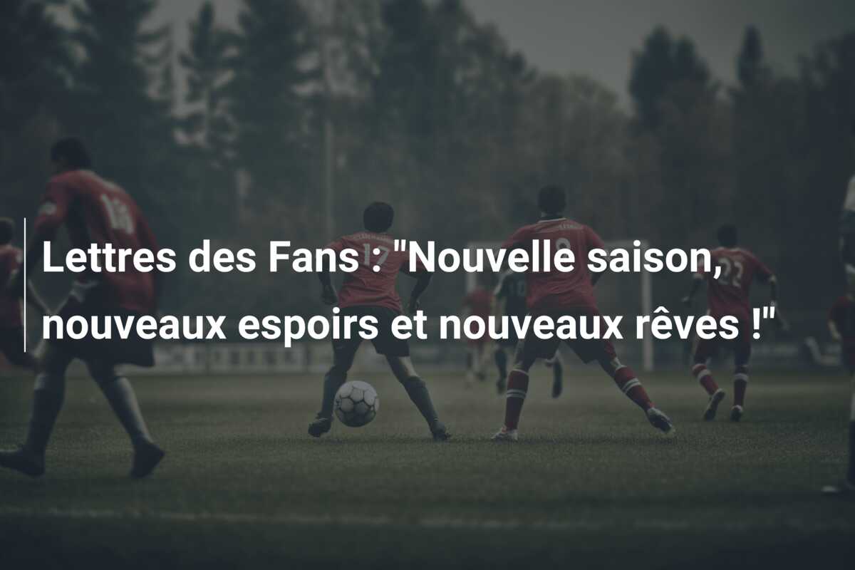 Lettres des Fans : “Nouvelle saison, nouveaux espoirs et nouveaux rêves !”