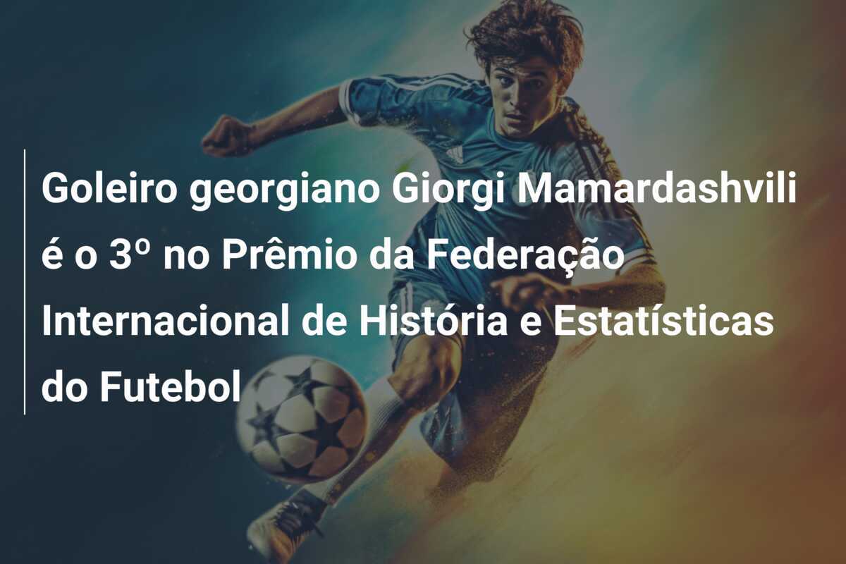 Goleiro georgiano Giorgi Mamardashvili é o 3º no Prêmio da Federação Internacional de História e Estatísticas do Futebol