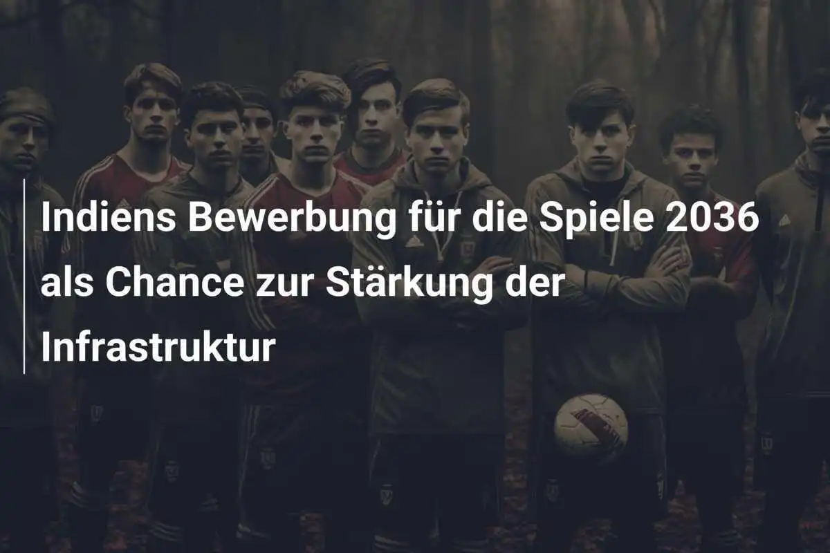 Indiens Bewerbung für die Spiele 2036 als Chance zur Stärkung der Infrastruktur