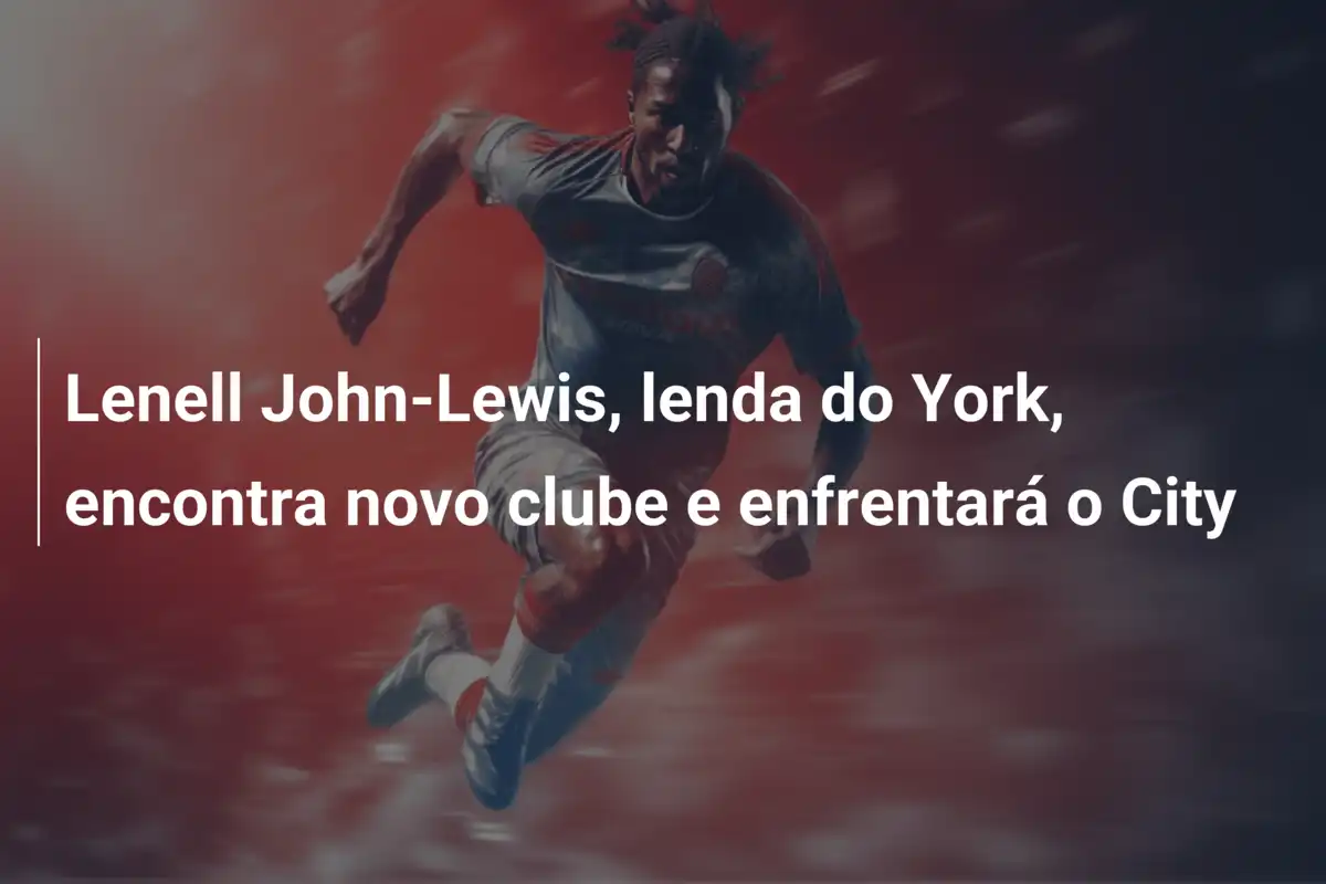 Lenell John-Lewis, lenda do York, encontra novo clube e enfrentará o City