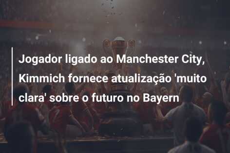Jogador ligado ao Manchester City, Kimmich fornece atualização ‘muito clara’ sobre o futuro no Bayern