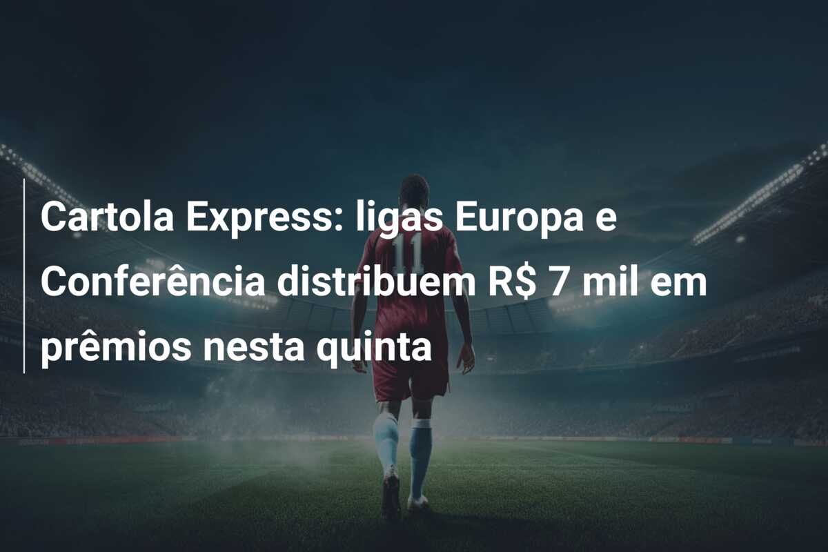 Cartola Express: ligas Europa e Conferência distribuem R$ 7 mil em prêmios nesta quinta