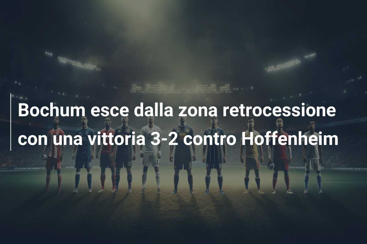 Bochum esce dalla zona retrocessione con una vittoria 3-2 contro Hoffenheim
