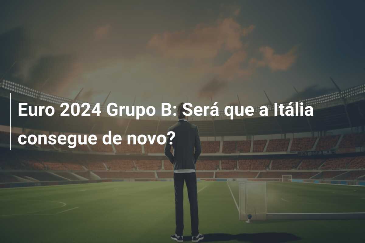 Euro 2024 Grupo B: Será que a Itália consegue de novo?
