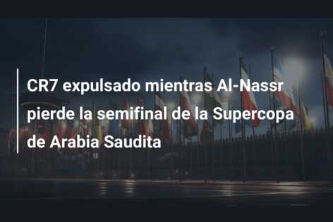 CR7 expulsado mientras Al-Nassr pierde la semifinal de la Supercopa de Arabia Saudita