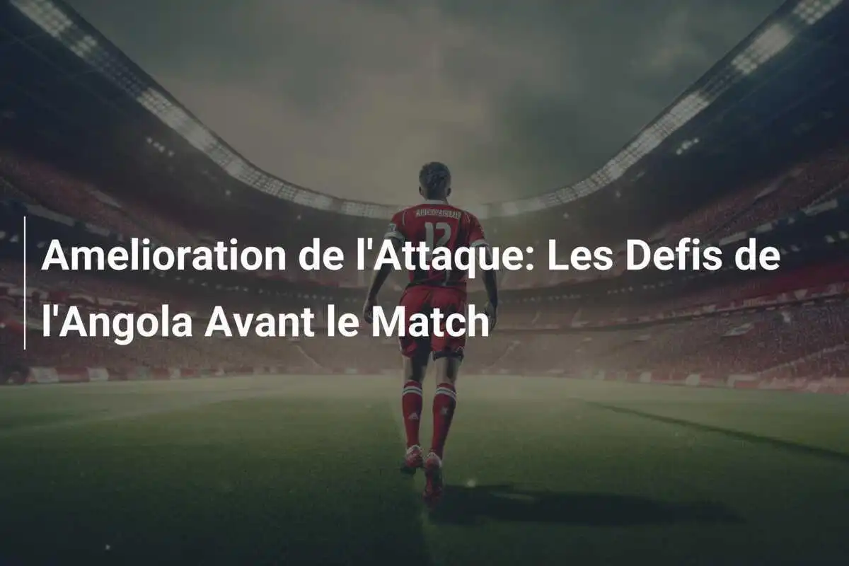 Amelioration de l'Attaque: Les Defis de l'Angola Avant le Match