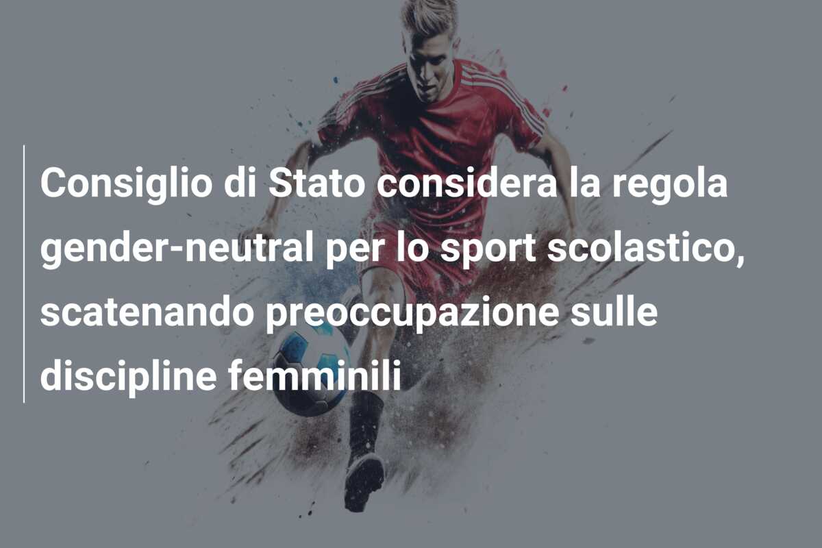 Consiglio di Stato considera la regola gender-neutral per lo sport scolastico, scatenando preoccupazione sulle discipline femminili