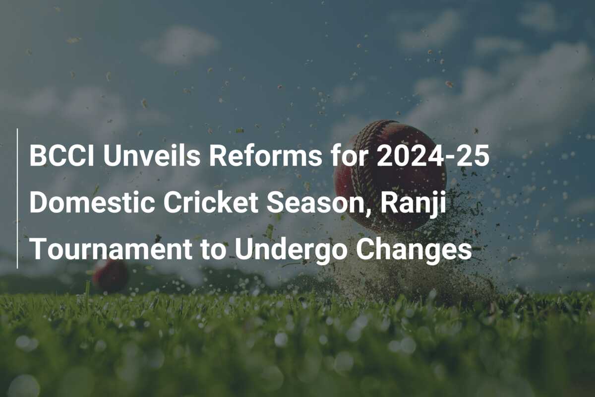 BCCI Unveils Reforms for 202425 Domestic Cricket Season, Ranji