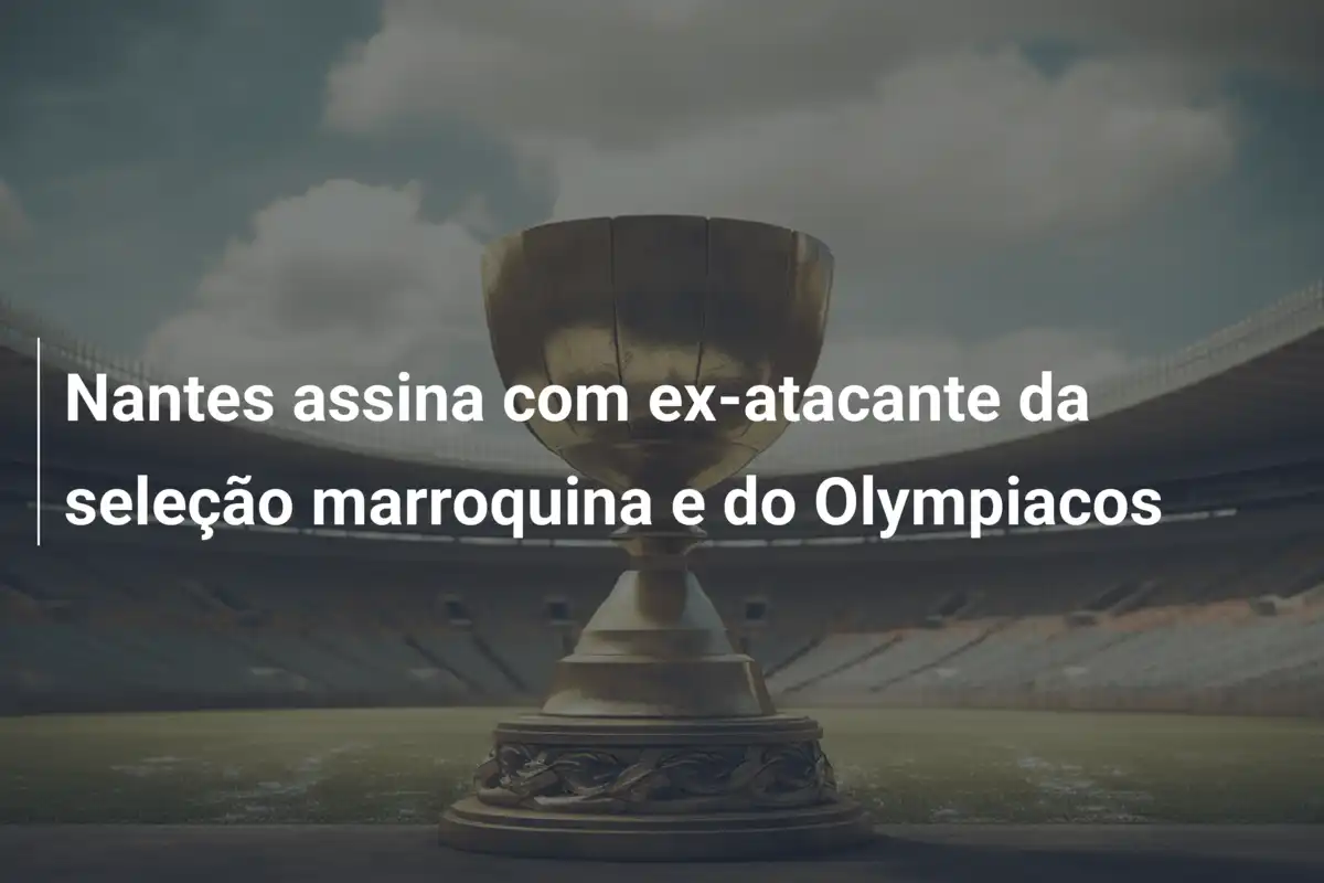 Nantes assina com ex-atacante da seleção marroquina e do Olympiacos