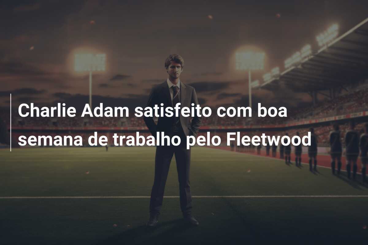Charlie Adam satisfeito com boa semana de trabalho pelo Fleetwood