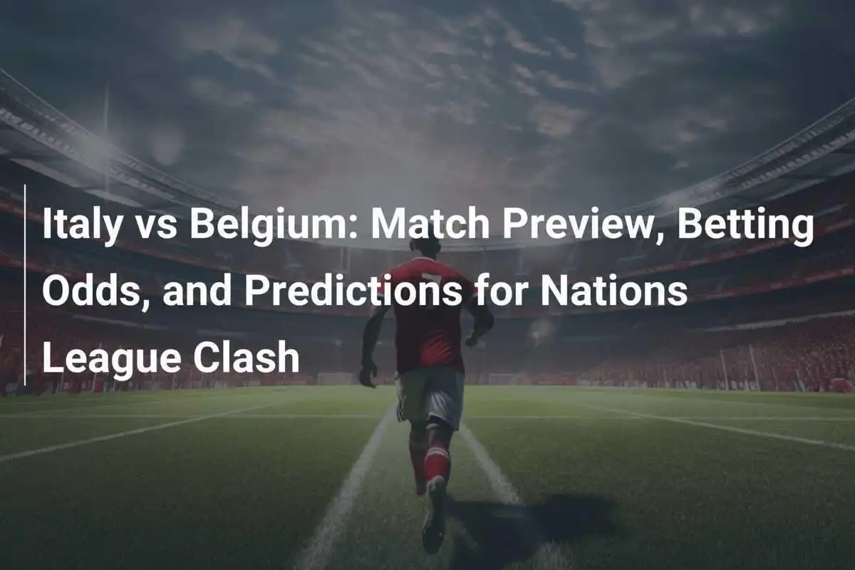 Italia vs Belgio: Anteprima della Partita, Quote di Scommesse e Previsioni per il Confronto in Nations League