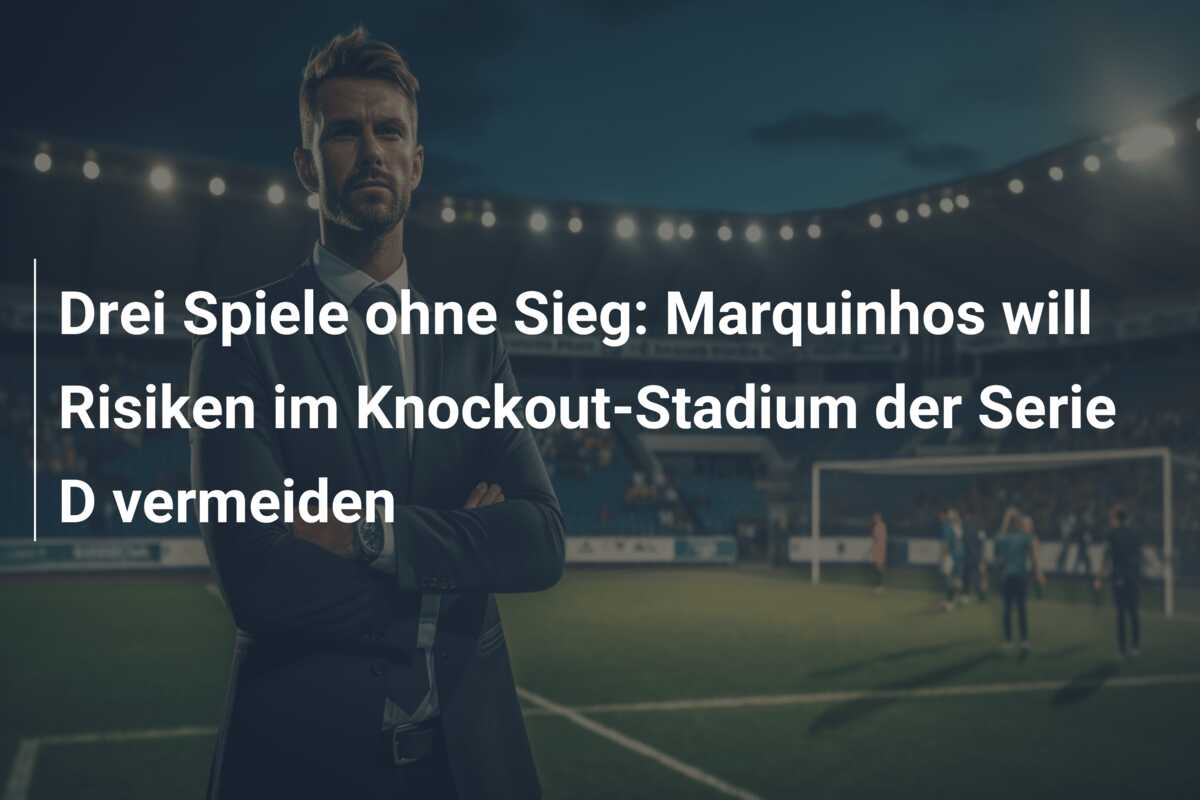 Drei Spiele ohne Sieg: Marquinhos will Risiken im Knockout-Stadium der Serie D vermeiden