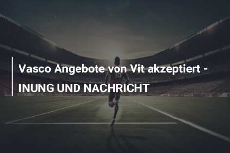 Vasco Angebote von Vit akzeptiert -INUNG UND NACHRICHT