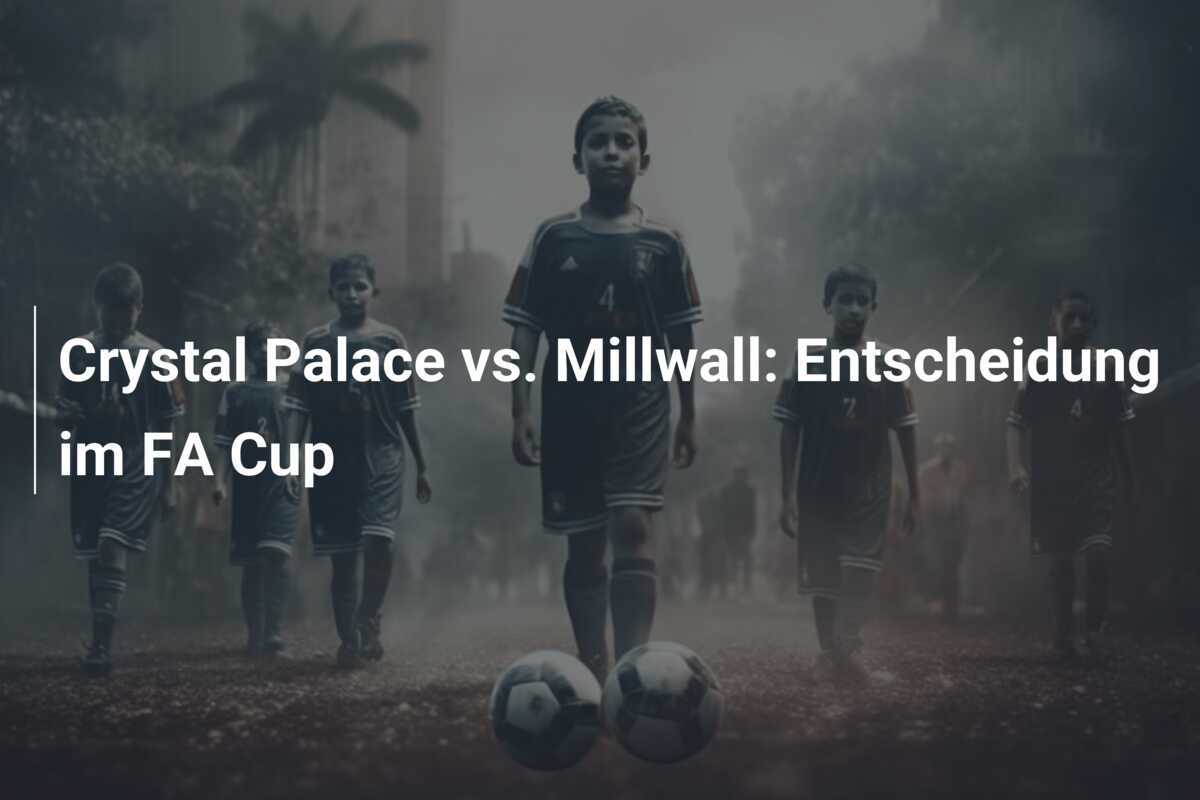 Crystal Palace vs. Millwall: Entscheidung im FA Cup