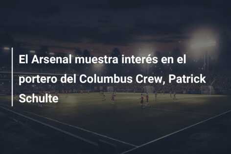 El Arsenal muestra interés en el portero del Columbus Crew, Patrick Schulte
