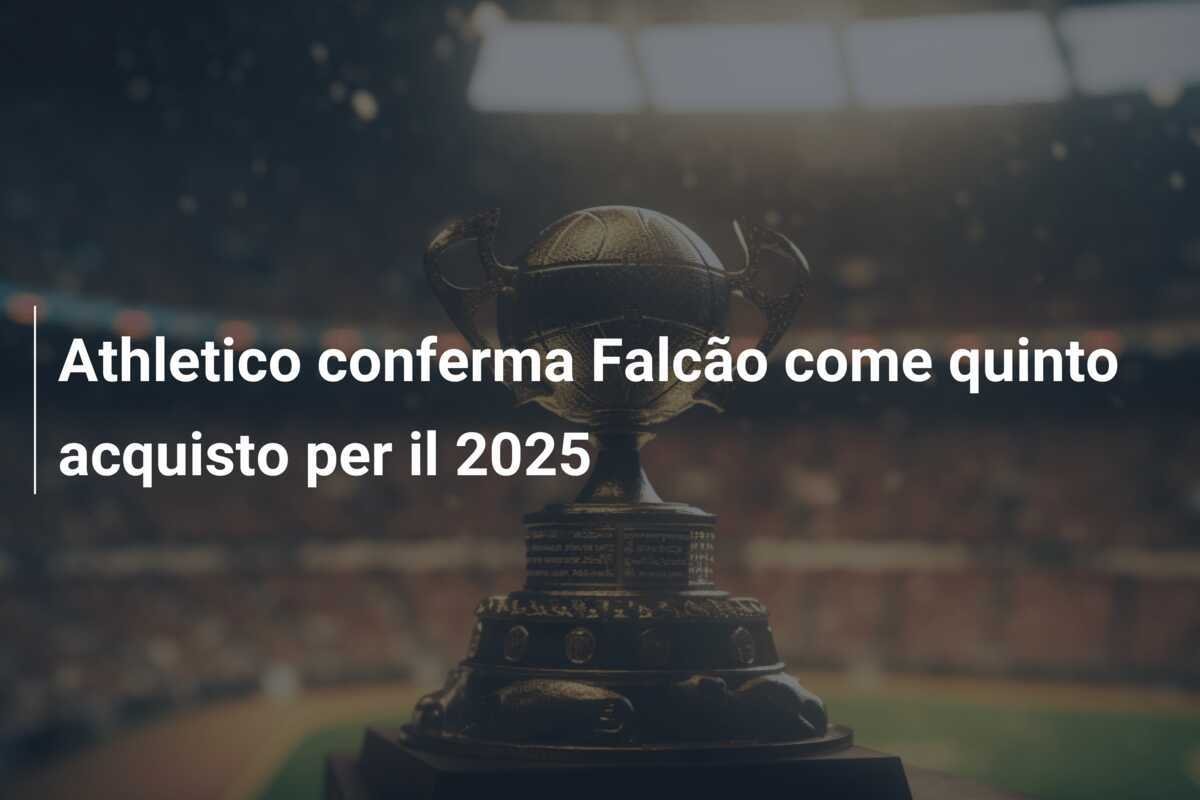 Athletico conferma Falcão come quinto acquisto per il 2025