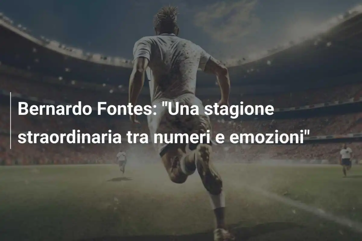 Bernardo Fontes: "Una stagione straordinaria tra numeri e emozioni"