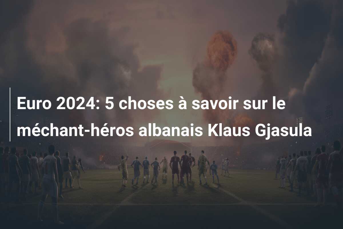 Euro 2024: 5 choses à savoir sur le méchant-héros albanais Klaus Gjasula