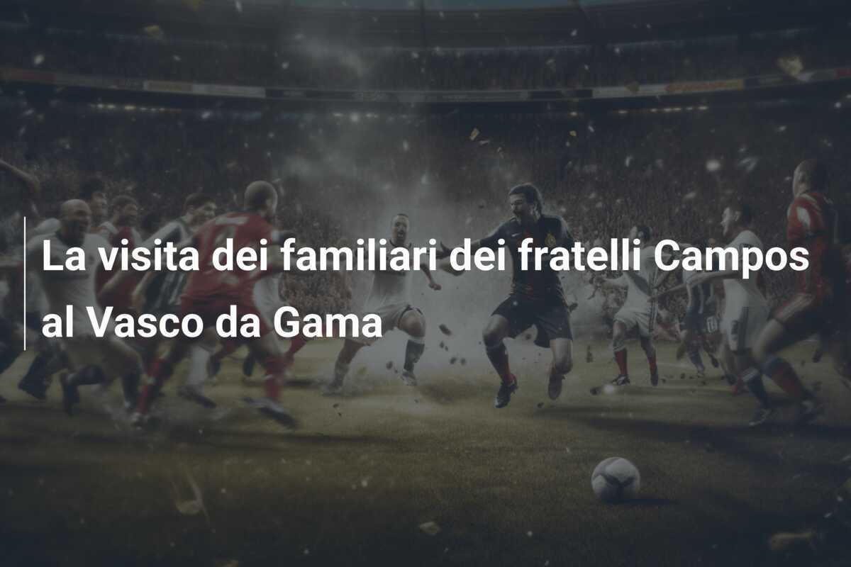 La visita dei familiari dei fratelli Campos al Vasco da Gama