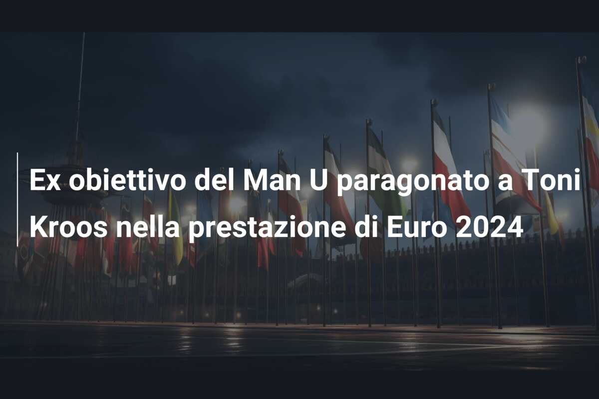 Ex obiettivo del Man U paragonato a Toni Kroos nella prestazione di Euro 2024