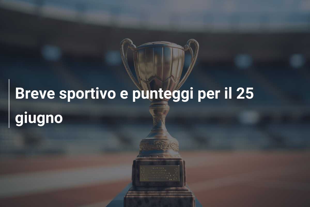Breve sportivo e punteggi per il 25 giugno