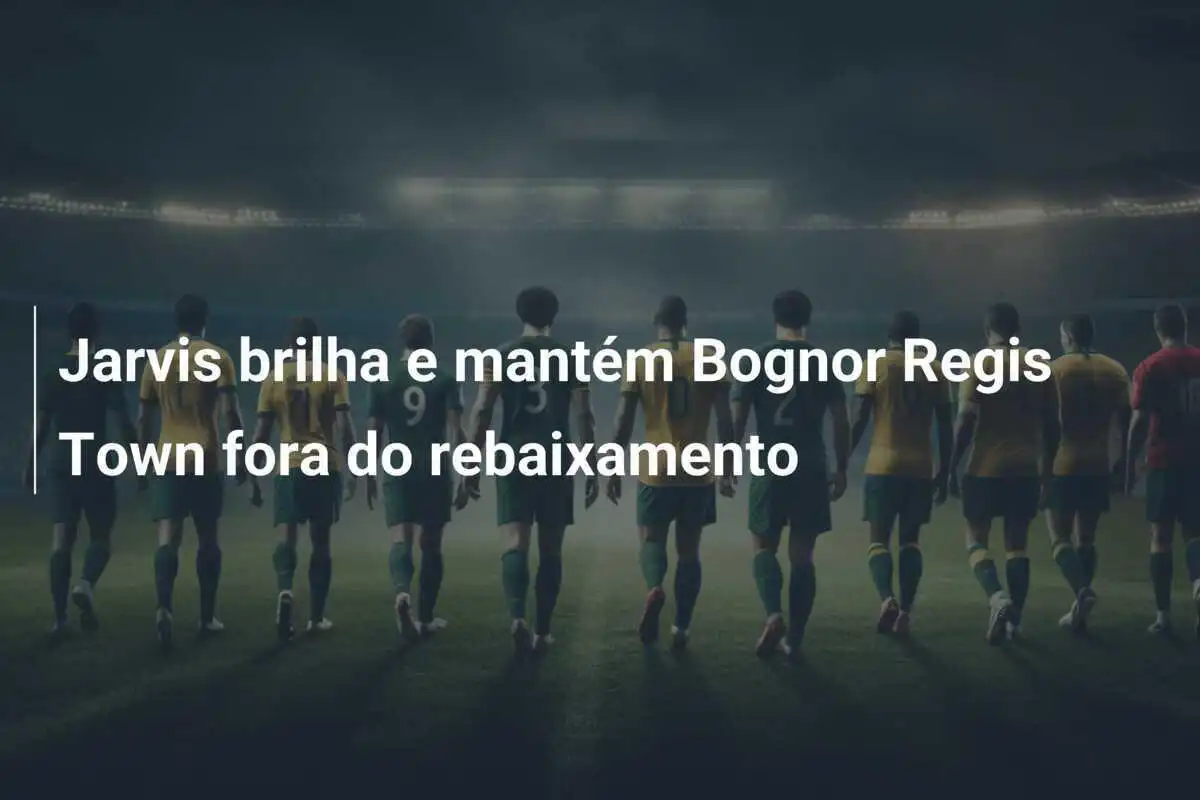 Jarvis brilha e mantém Bognor Regis Town fora do rebaixamento