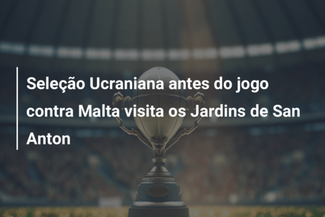 Seleção Ucraniana antes do jogo contra Malta visita os Jardins de San Anton