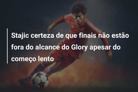 Stajic certeza de que finais não estão fora do alcance do Glory apesar do começo lento