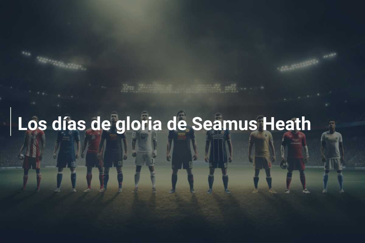 Los días de gloria de Seamus Heath