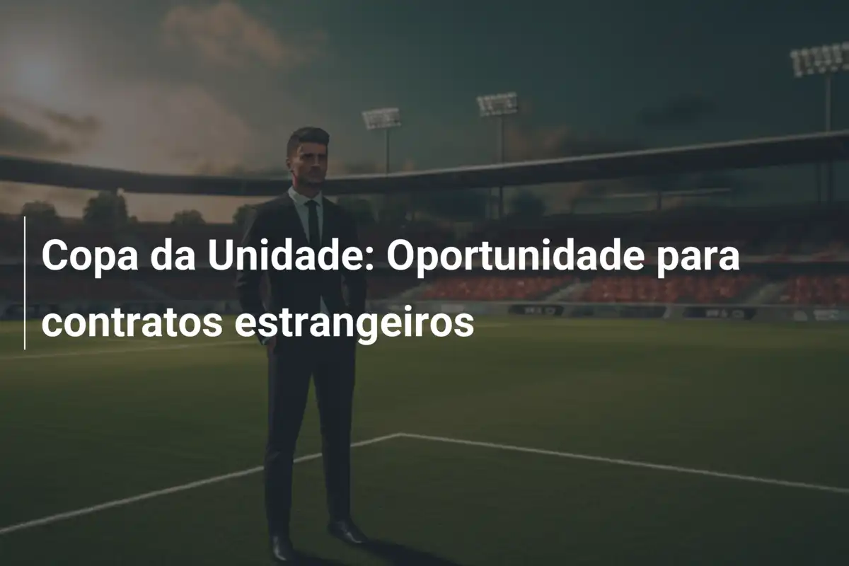 Copa da Unidade: Oportunidade para contratos estrangeiros