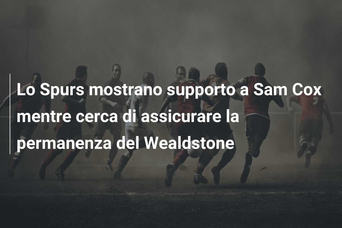Lo Spurs mostrano supporto a Sam Cox mentre cerca di assicurare la permanenza del Wealdstone