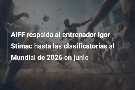 AIFF respalda al entrenador Igor Stimac hasta las clasificatorias al Mundial de 2026 en junio