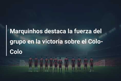 Marquinhos destaca la fuerza del grupo en la victoria sobre el Colo-Colo
