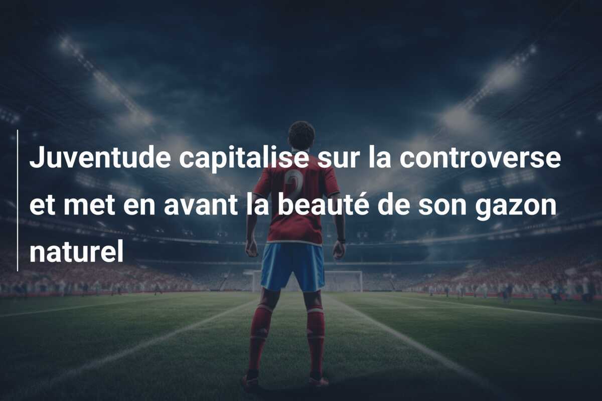 Juventude capitalise sur la controverse et met en avant la beauté de son gazon naturel