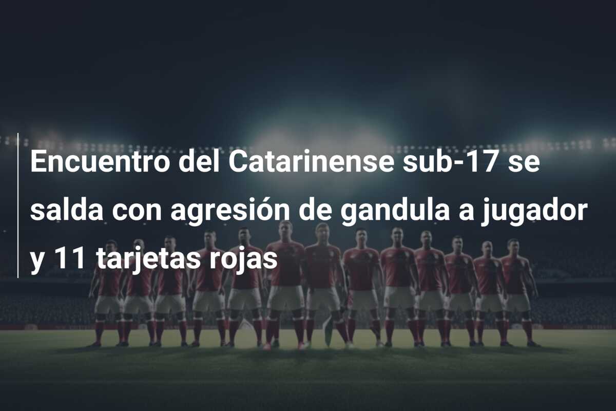Encuentro del Catarinense sub-17 se salda con agresión de gandula a jugador y 11 tarjetas rojas