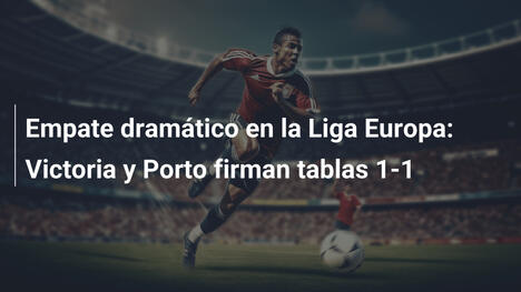 Empate dramático en la Liga Europa: Victoria y Porto firman tablas 1-1